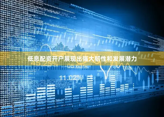 低息配资开户展现出强大韧性和发展潜力
