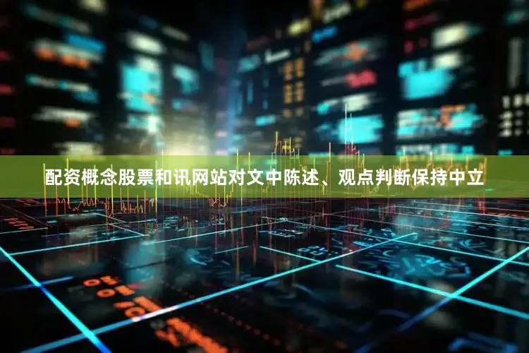 配资概念股票和讯网站对文中陈述、观点判断保持中立