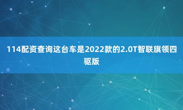 114配资查询这台车是2022款的2.0T智联旗领四驱版