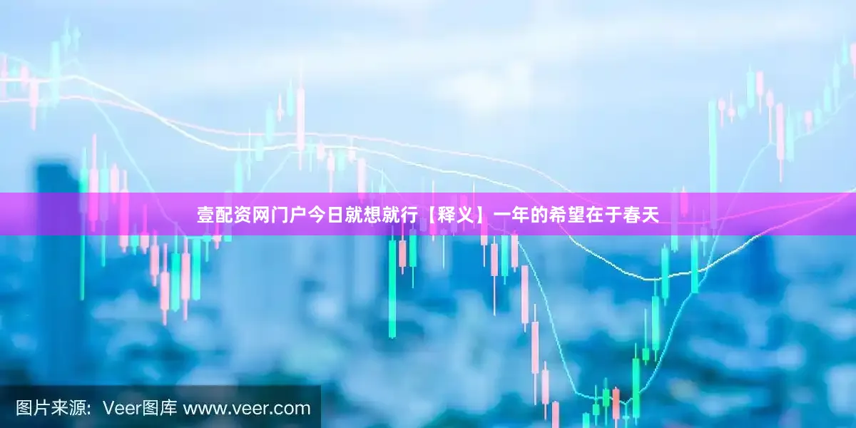 壹配资网门户今日就想就行【释义】一年的希望在于春天