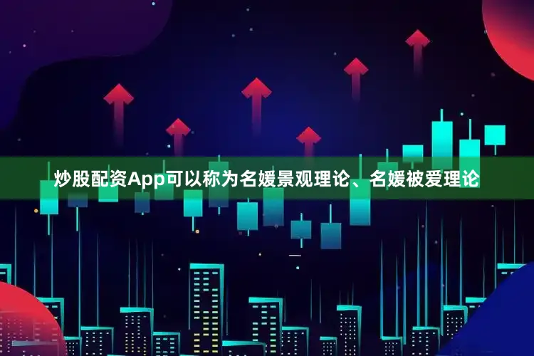 炒股配资App可以称为名媛景观理论、名媛被爱理论